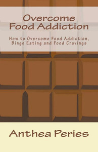Overcome Food Addiction: How To Overcome Food Addiction, Binge Eating And Food Cravings (Eating Disorders) Overcome Food Addiction: How To Overcome Food Addiction, Binge Eating And Food Cravings (Eating Disorders)