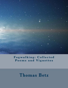 Fogwalking: Collected Poems And Vignettes Fogwalking: Collected Poems And Vignettes