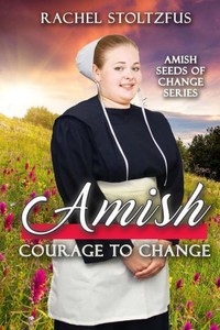 Amish Courage To Change (Amish Seeds Of Change) Amish Courage To Change (Amish Seeds Of Change)