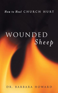 Wounded Sheep: How To Heal Church Hurt Wounded Sheep: How To Heal Church Hurt