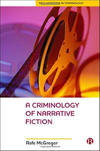 A Criminology Of Narrative Fiction (New Horizons in Criminology) A Criminology Of Narrative Fiction (New Horizons in Criminology)