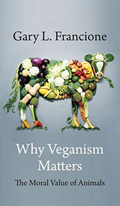 Why Veganism Matters: The Moral Value of Animals (Critical Perspectives on Animals: Theory, Culture, Science, and Law) - Hardcover