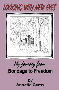 Looking With New Eyes: My Journey From Bondage To Freedom Looking With New Eyes: My Journey From Bondage To Freedom