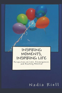 Inspiring Moments, Inspiring Life: The Power Of Love, Encouragement, And Reaching Potential