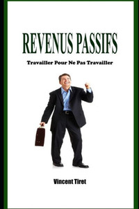Revenus Passifs - Travailler Pour Ne Pas Travailler (French Edition) Revenus Passifs - Travailler Pour Ne Pas Travailler (French Edition)