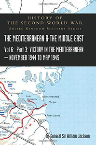 Mediterranean and Middle East Volume VI: Victory in the Mediterranean Part III, November 1944 to May 1945. HISTORY OF THE SECOND WORLD WAR: UNITED KINGDOM MILITARY SERIES: OFFICIAL CAMPAIGN HISTORY - Hardcover
