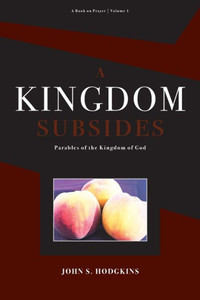 A Kingdom Subsides: Parables Of The Kingdom Of God A Kingdom Subsides: Parables Of The Kingdom Of God