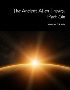The Ancient Alien Theory: Part Six