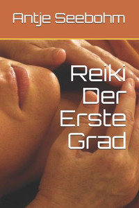 Reiki Der Erste Grad (Die Reiki Grade 1 - 3) (German Edition) Reiki Der Erste Grad (Die Reiki Grade 1 - 3) (German Edition)