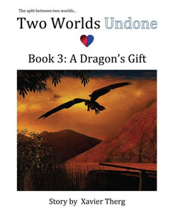 Two Worlds Undone, Book 3: A Dragon's Gift Two Worlds Undone, Book 3: A Dragon's Gift