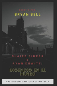 Claire Riders Y Ryan Dewitt: Incendio En El Museo (Spanish Edition)