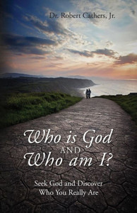 Who Is God And Who Am I? Seek God And Discover Who You Really Are Who Is God And Who Am I? Seek God And Discover Who You Really Are