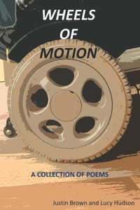 Wheels Of Motion: A Collection Of Poems Wheels Of Motion: A Collection Of Poems