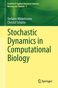 Stochastic Dynamics in Computational Biology (Frontiers in Applied Dynamical Systems: Reviews and Tutorials) Stochastic Dynamics in Computational Biology (Frontiers in Applied Dynamical Systems: Reviews and Tutorials)