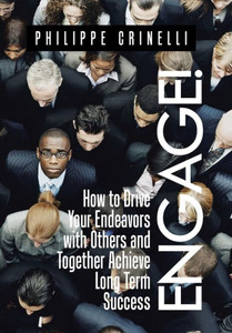 Engage!: How To Drive Your Endeavors With Others And Together Achieve Long Term Success Engage!: How To Drive Your Endeavors With Others And Together Achieve Long Term Success