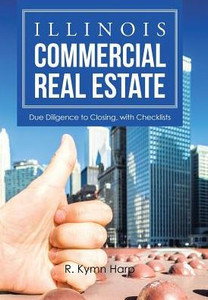 Illinois Commercial Real Estate: Due Diligence To Closing, With Checklists Illinois Commercial Real Estate: Due Diligence To Closing, With Checklists