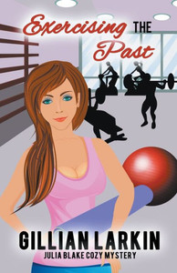 Exercising The Past (Julia Blake Cozy Mystery) Exercising The Past (Julia Blake Cozy Mystery)