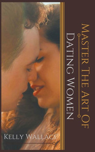 Master The Art Of: Dating Women
