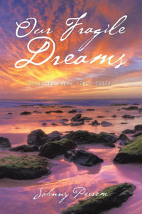 Our Fragile Dreams: Selected Poems (20042017) Our Fragile Dreams: Selected Poems (20042017)