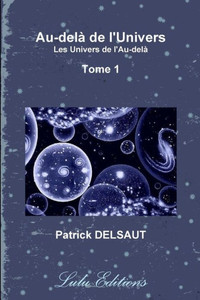 Au-Dela De L'Univers - Tome 1 (Noir Et Blanc): Les Univers De L'Au-Dela (French Edition) Au-Dela De L'Univers - Tome 1 (Noir Et Blanc): Les Univers De L'Au-Dela (French Edition)