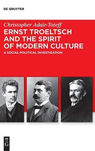 Ernst Troeltsch and the Spirit of Modern Culture: A Social-Political Investigation (Troeltsch-Studien. Neue Folge) Ernst Troeltsch and the Spirit of Modern Culture: A Social-Political Investigation (Troeltsch-Studien. Neue Folge)