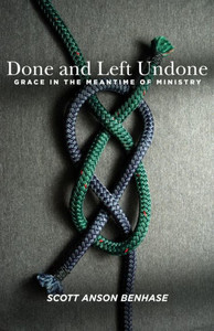 Done And Left Undone: Grace In The Meantime Of Ministry Done And Left Undone: Grace In The Meantime Of Ministry