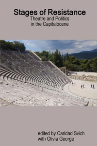 Stages Of Resistance: Theatre And Politics In The Capitalocene Stages Of Resistance: Theatre And Politics In The Capitalocene