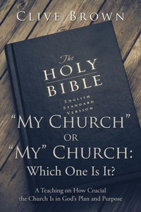 ?My Church? Or ?My? Church: Which One Is It?: A Teaching On How Crucial The Church Is In God?S Plan And Purpose