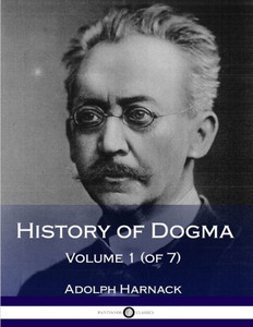 History Of Dogma - Volume 1 (Of 7) History Of Dogma - Volume 1 (Of 7)