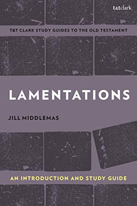 Lamentations: An Introduction and Study Guide (T&T Clark’s Study Guides to the Old Testament) Lamentations: An Introduction and Study Guide (T&T Clark’s Study Guides to the Old Testament)