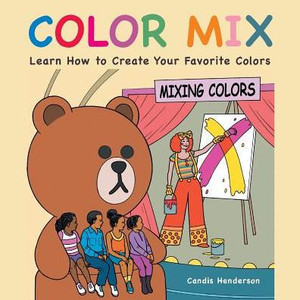 Color Mix: Learn How To Create Your Favorite Colors Color Mix: Learn How To Create Your Favorite Colors