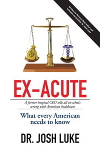 Ex-Acute: A Former Hospital Ceo Tells All On What's Wrong With American Healthcare Ex-Acute: A Former Hospital Ceo Tells All On What's Wrong With American Healthcare