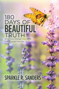180 Days Of Beautiful Truth: When You Change Your Mind, You Change Your Life