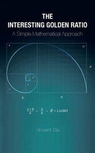 The Interesting Golden Ratio: A Simple Mathematical Approach The Interesting Golden Ratio: A Simple Mathematical Approach