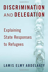 Discrimination and Delegation: Explaining State Responses to Refugees Discrimination and Delegation: Explaining State Responses to Refugees