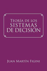 Teoria De Los Sistemas De Decision: Un Modelo Basado En Los Sistemas Mentales (Spanish Edition) Teoria De Los Sistemas De Decision: Un Modelo Basado En Los Sistemas Mentales (Spanish Edition)