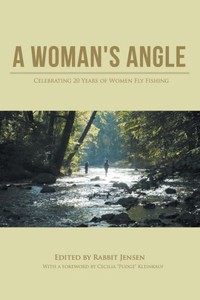 A Woman's Angle: Celebrating 20 Years Of Women Fly Fishing A Woman's Angle: Celebrating 20 Years Of Women Fly Fishing
