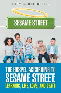 The Gospel According To Sesame Street: Learning, Life, Love, And Death