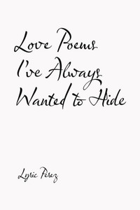 Love Poems I'Ve Always Wanted To Hide Love Poems I'Ve Always Wanted To Hide