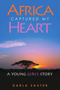 Africa Captured My Heart: A Young Girl's Story Africa Captured My Heart: A Young Girl's Story