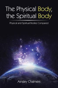 The Physical Body, The Spiritual Body The Physical Body, The Spiritual Body