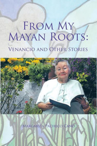 From My Mayan Roots:: Venancio And Other Stories From My Mayan Roots:: Venancio And Other Stories