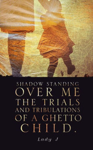 Shadow Standing Over Me The Trials And Tribulations Of A Ghetto Child. Shadow Standing Over Me The Trials And Tribulations Of A Ghetto Child.