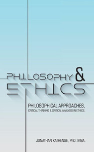 Philosophy & Ethics: Philosophical Approaches, Critical Thinking & Critical Analysis In Ethics. Philosophy & Ethics: Philosophical Approaches, Critical Thinking & Critical Analysis In Ethics.
