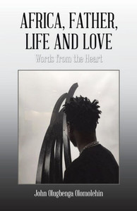 Africa, Father, Life And Love: Words From The Heart Africa, Father, Life And Love: Words From The Heart