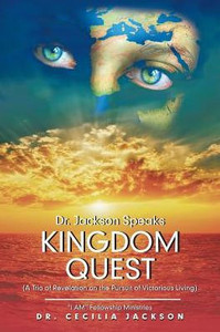 Dr. Jackson Speaks Kingdom Quest: (A Trio Of Revelation On The Pursuit Of Victorious Living)