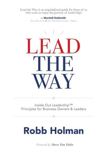Lead The Way: Inside Out Leadership Principles For Business Owners & Leaders