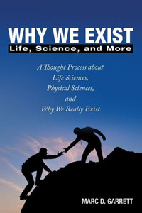 Why We Exist: Life, Science, And More Why We Exist: Life, Science, And More