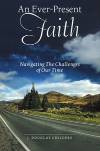 An Ever-Present Faith: Navigating The Challenges Of Our Time An Ever-Present Faith: Navigating The Challenges Of Our Time