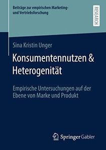 Konsumentennutzen & Heterogenität: Empirische Untersuchungen auf der Ebene von Marke und Produkt (Beiträge zur empirischen Marketing- und Vertriebsforschung) (German Edition) Konsumentennutzen & Heterogenität: Empirische Untersuchungen auf der Ebene von Marke und Produkt (Beiträge zur empirischen Marketing- und Vertriebsforschung) (German Edition)